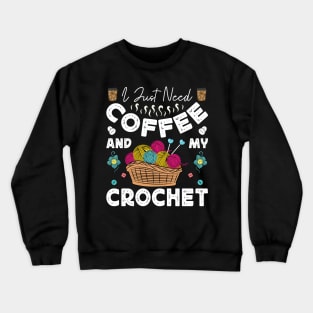 I Just Need Coffee and My Crochet Funny Knitting Crocheting Crewneck Sweatshirt